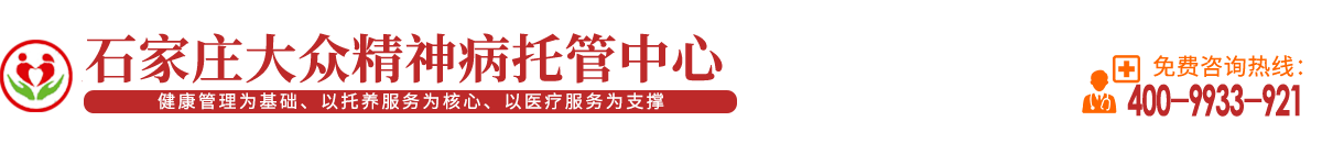 石家庄大众精神病托管中心|精神病托养|精神病托管|精神病长期代养